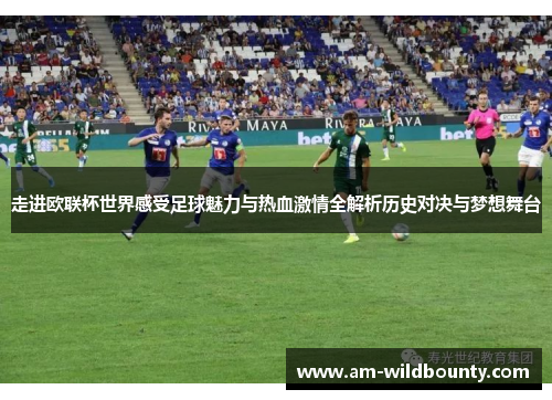 走进欧联杯世界感受足球魅力与热血激情全解析历史对决与梦想舞台 走进欧联杯世界感受足球魅力与热血激情全解析历史对决与梦想舞台