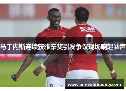 马丁内斯连续获雅辛奖引发争议现场响起嘘声 马丁内斯连续获雅辛奖引发争议现场响起嘘声