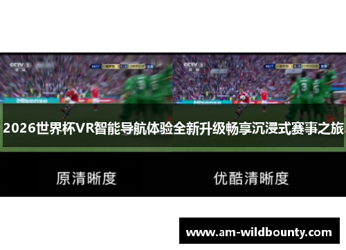 2026世界杯VR智能导航体验全新升级畅享沉浸式赛事之旅